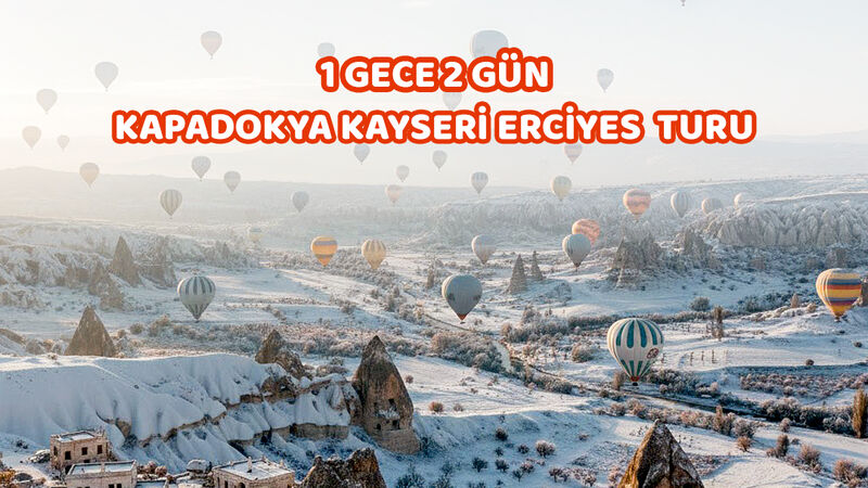 1 Gece 2 Gün Kapadokya Kayseri Erciyes Turu