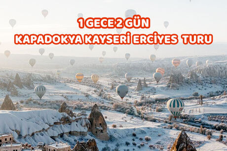 1 Gece 2 Gün Kapadokya Kayseri Erciyes Turu